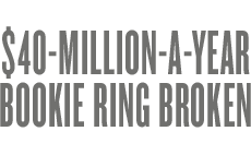 $40-MILLION-A-YEAR  BOOKIE RING BROKEN